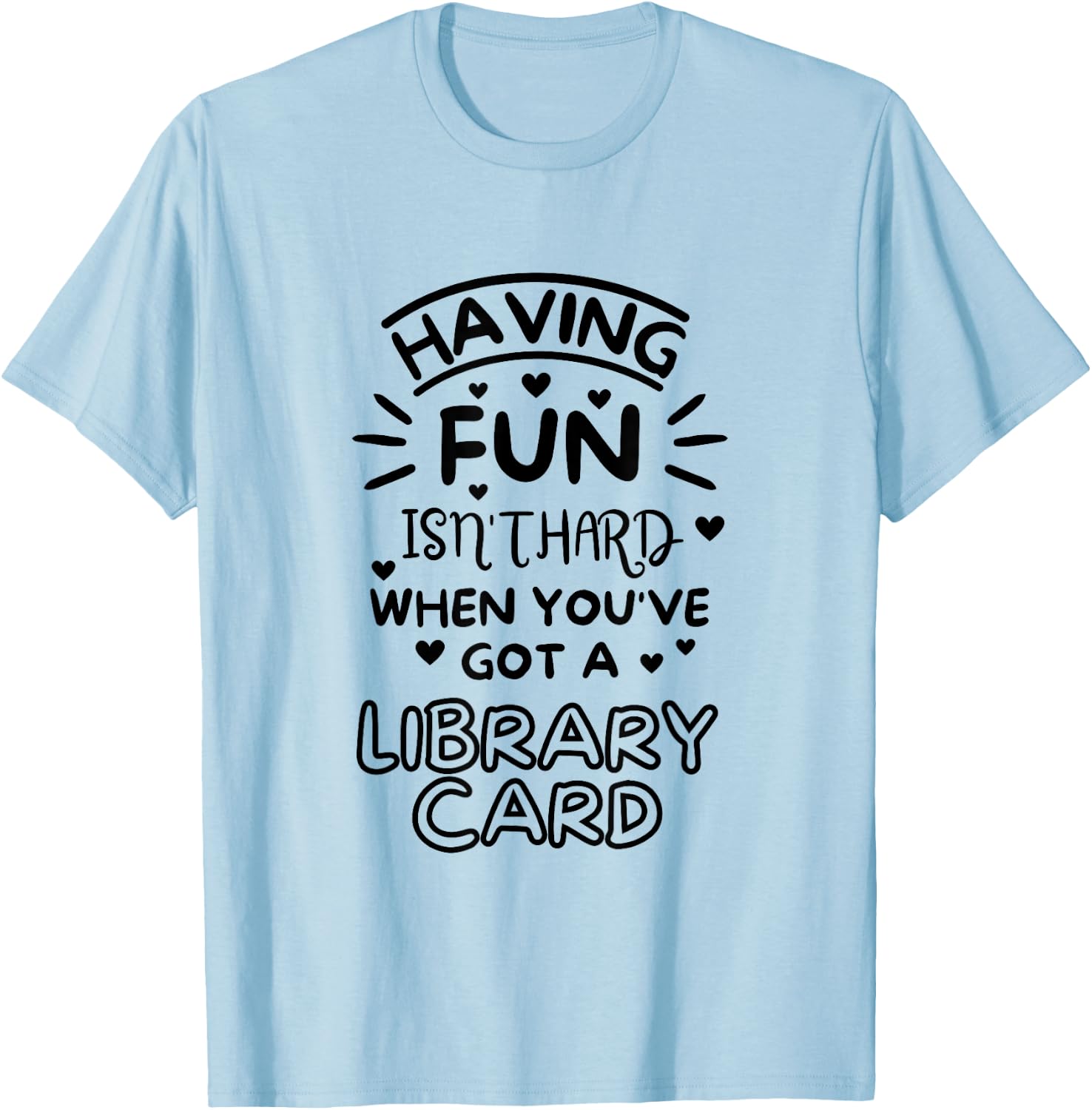 Having Fun Isn’t Hard When You’ve Got A Library Card | Book T-Shirt - T-Shirt | Light Blue