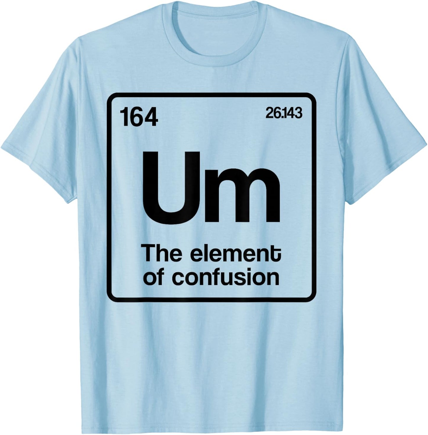 Um Element of Confusion Periodic Table Science Nerd T-Shirt - T-Shirt | Light Blue