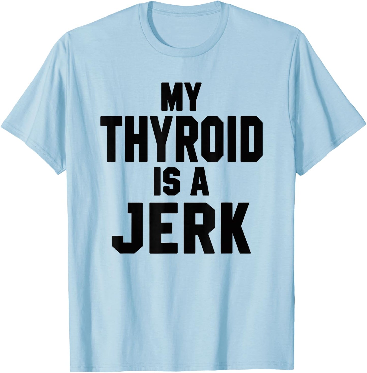 Funny My Thyroid Is A Jerk Surgery Recovery Thyroidectomy T-Shirt - T-Shirt | Light Blue