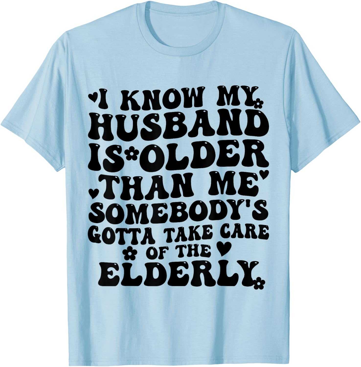 I Know My Husband is Older Somebody's Gotta Take Care T-Shirt - T-Shirt | Light Blue