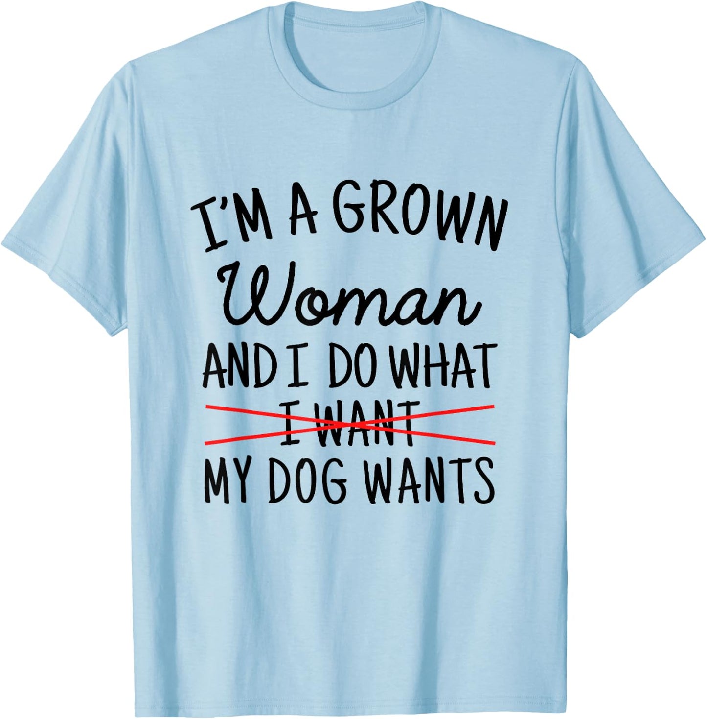 I'm A Grown Woman And I Do What My Dog Wants Funny Dog Mom T-Shirt - T-Shirt | Light Blue