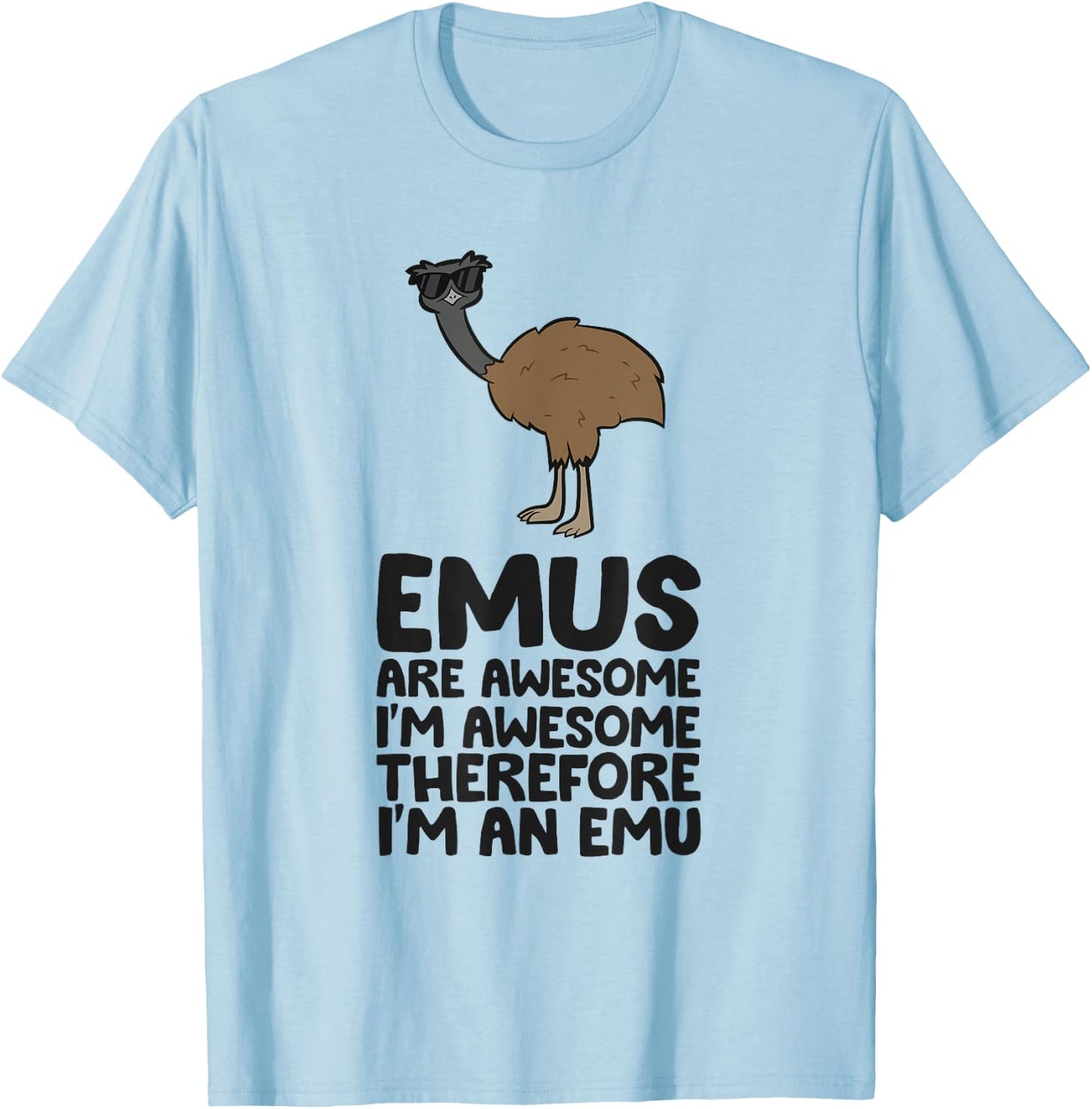 Emus Are Awesome. I'm Awesome Therefore I'm an Emu T-Shirt - T-Shirt | Light Blue
