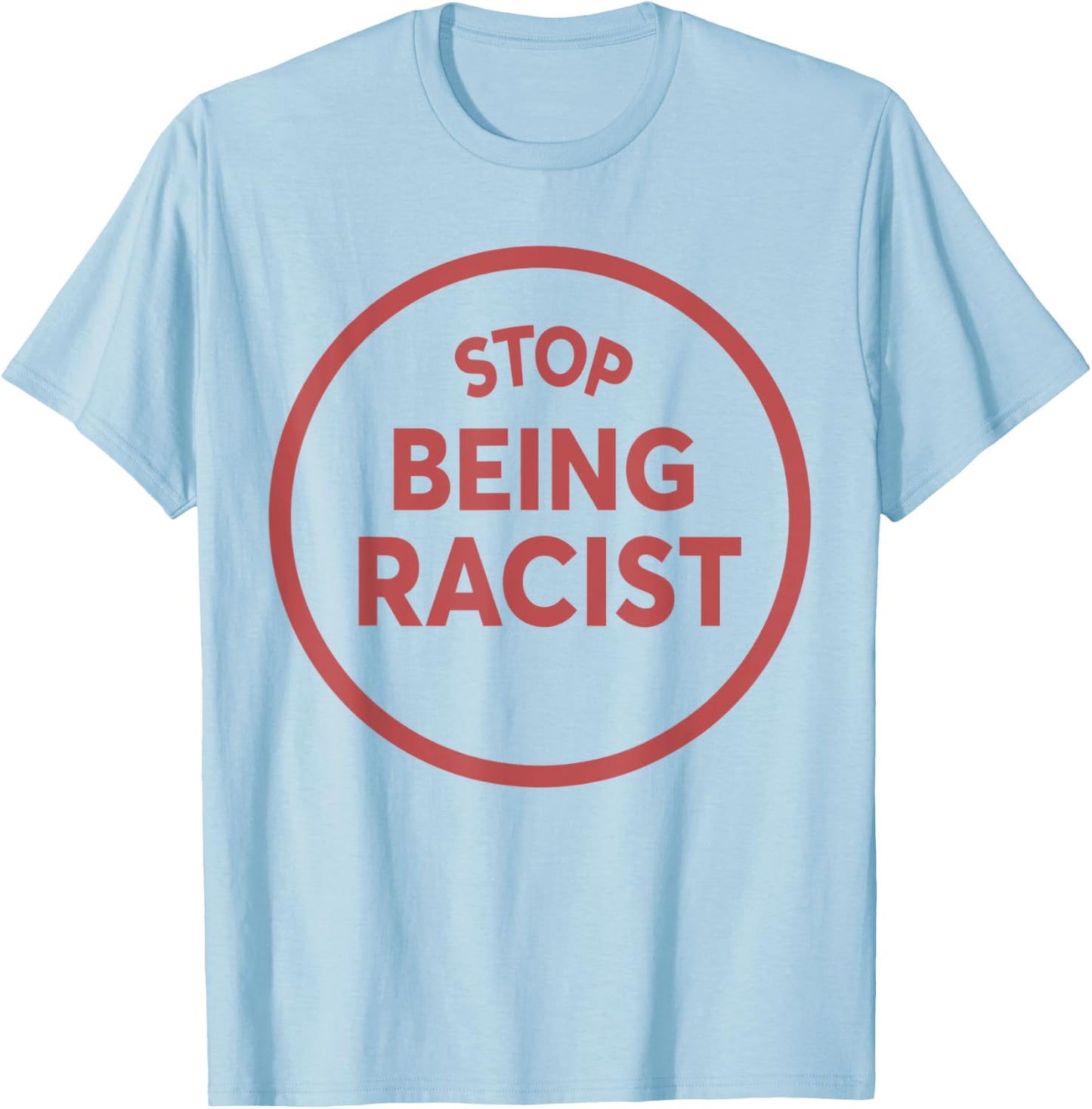 STOP BEING A RACIST Circle Anti Racism Equality BLM T-Shirt - T-Shirt | Light Blue