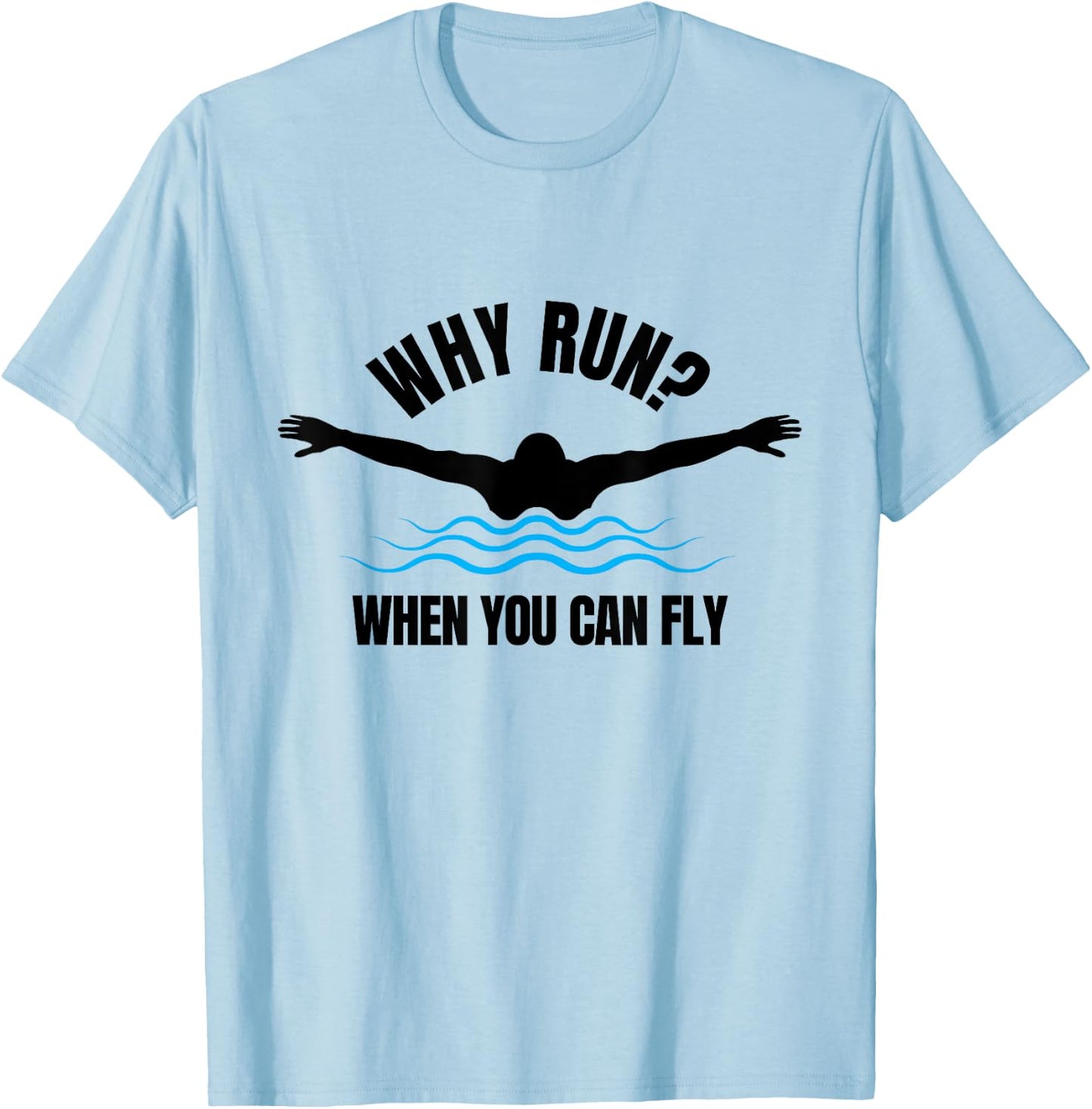 Why Run? When You Can Fly Funny Swimming T-Shirt - T-Shirt | Light Blue