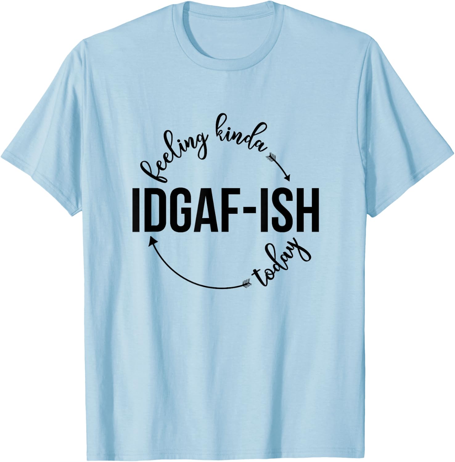 Feeling Kinda IDGAF-ish Today Sassy Sarcasm Sarcastic T-Shirt - T-Shirt | Light Blue
