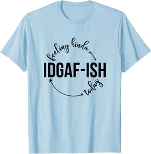Feeling Kinda IDGAF-ish Today Sassy Sarcasm Sarcastic T-Shirt - T-Shirt | Light Blue