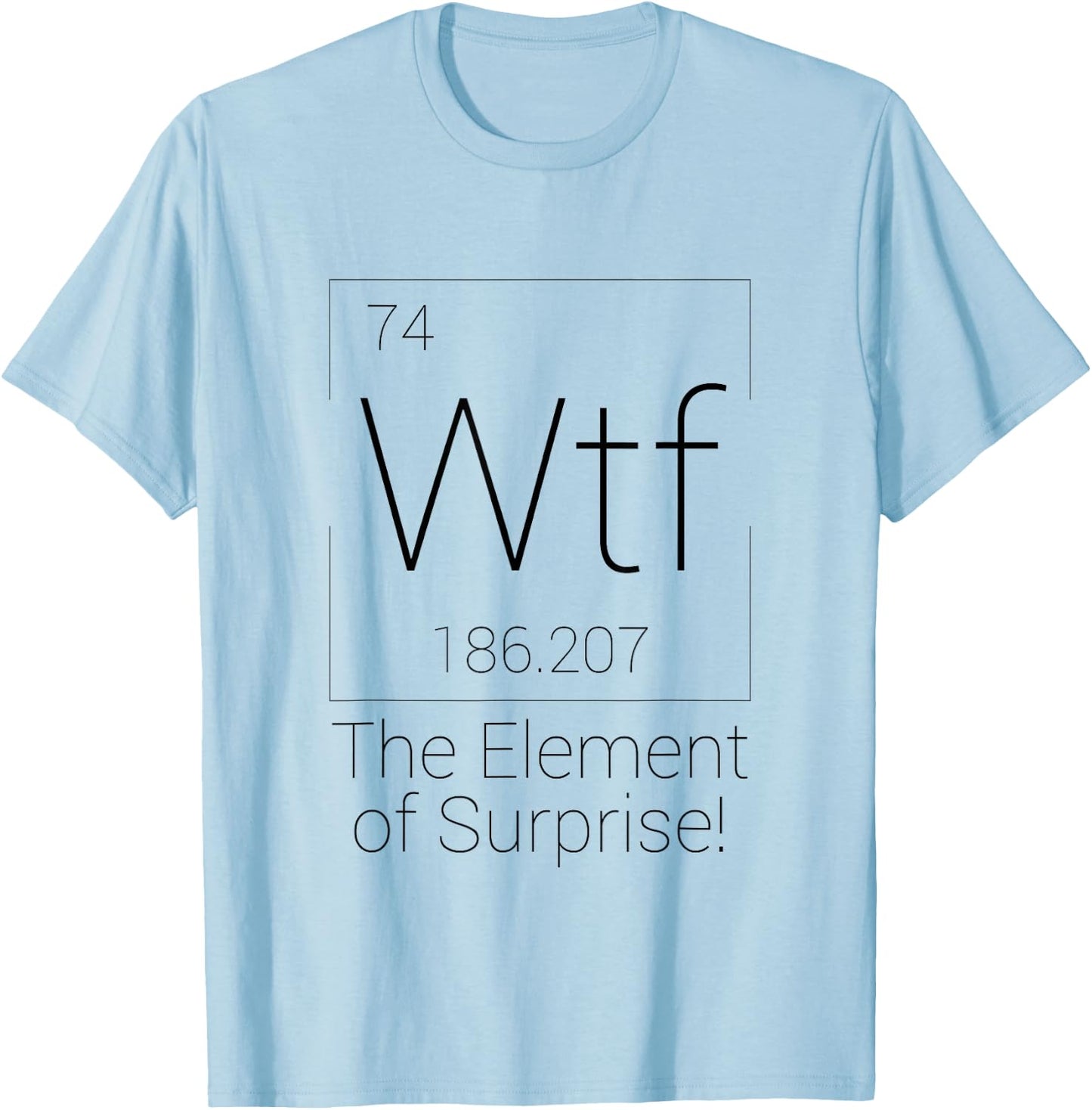 WTF The Element of Surprise Shirt Periodic Table Minimalist T-Shirt - T-Shirt | Light Blue