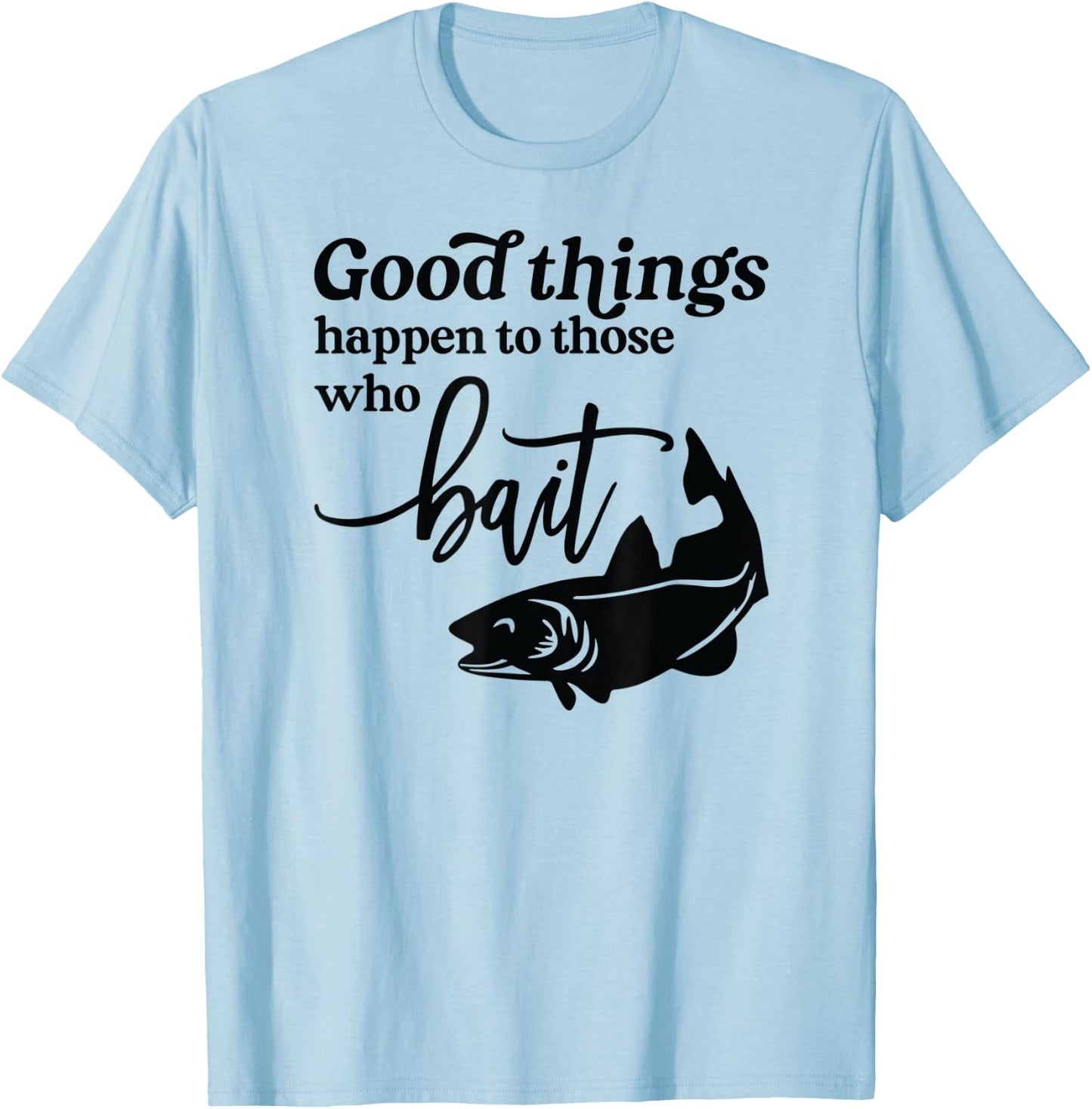 Good Things Happen to those who Bait Fishing Lake T-Shirt - T-Shirt | Light Blue
