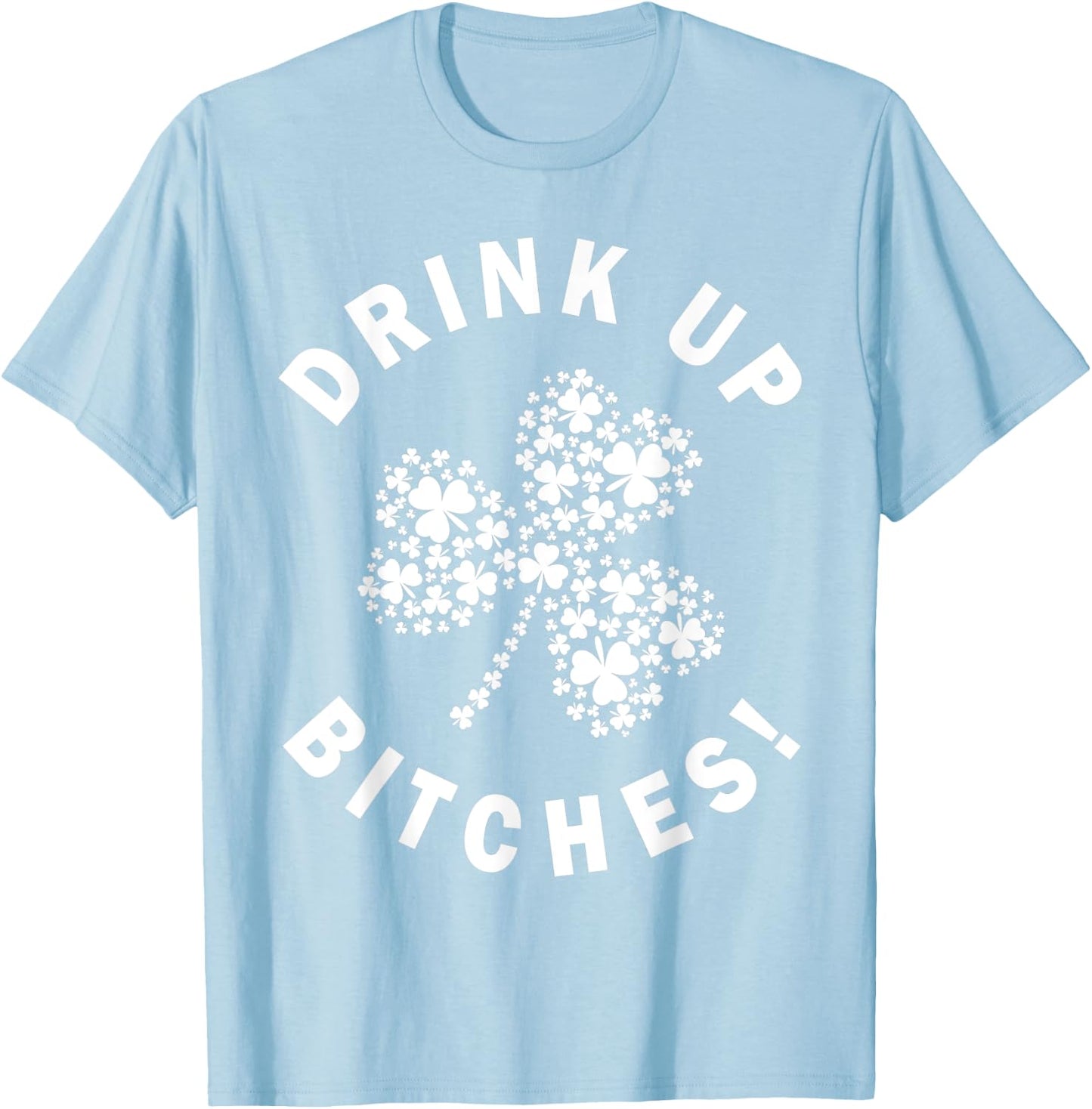 Drink Up Bitchs Lets Get Lucky Irish St Patricks Day Graphic T-Shirt - T-Shirt | Light Blue