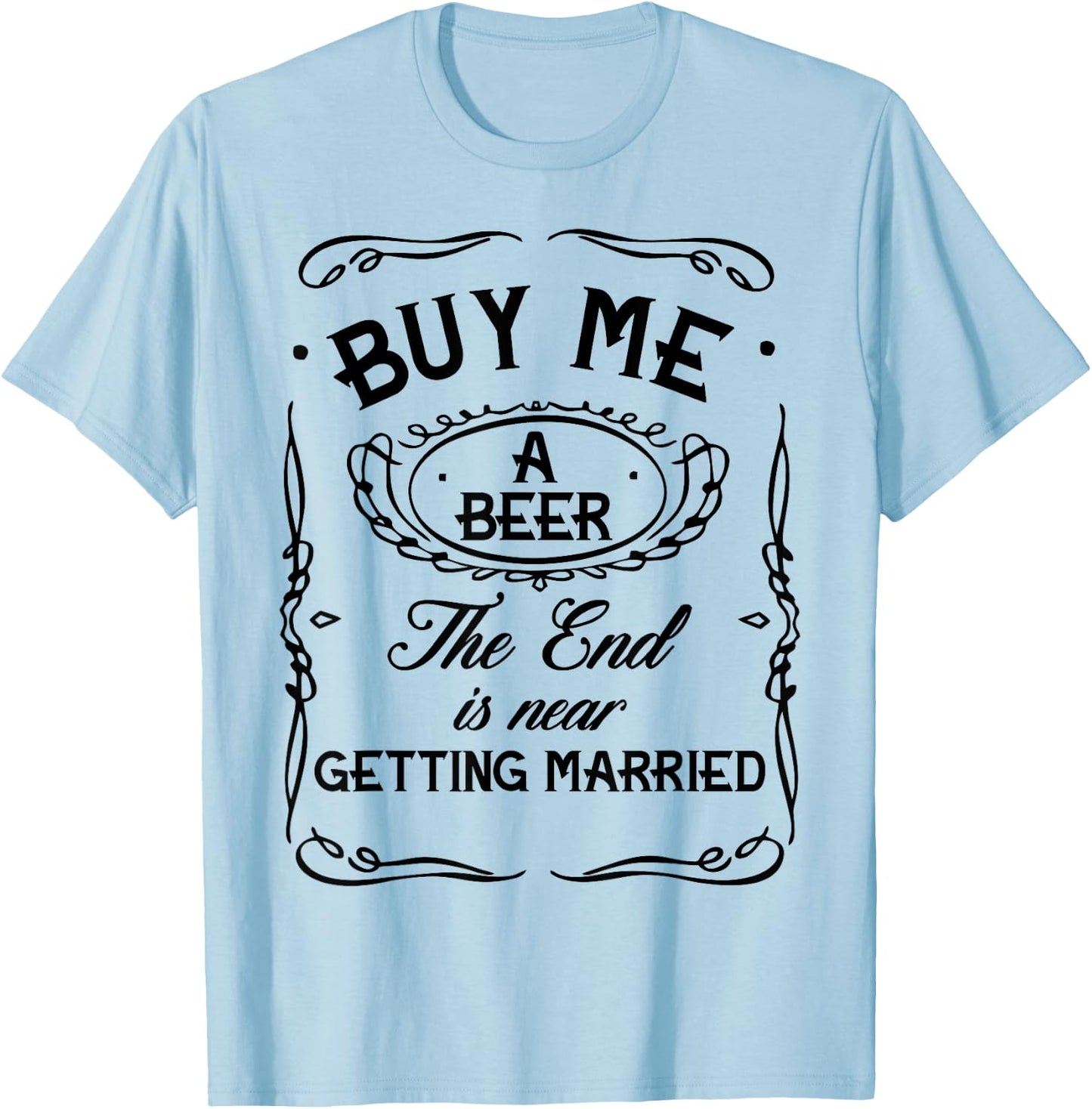 Buy Me A Beer The End Is Near I'm Getting Married Men Women T-Shirt - T-Shirt | Light Blue