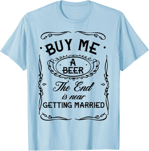 Buy Me A Beer The End Is Near I'm Getting Married Men Women T-Shirt - T-Shirt | Light Blue