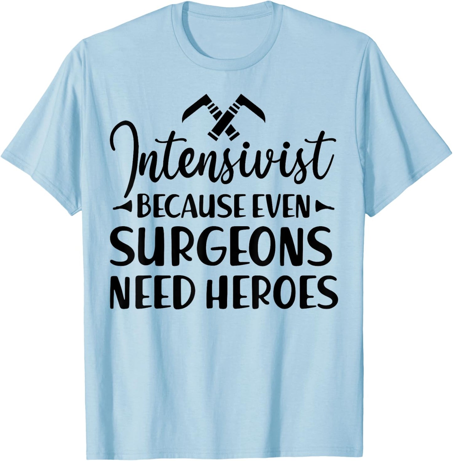 Intensivist Surgeons Need Heroes - Funny Anesthesiologist T-Shirt - T-Shirt | Light Blue