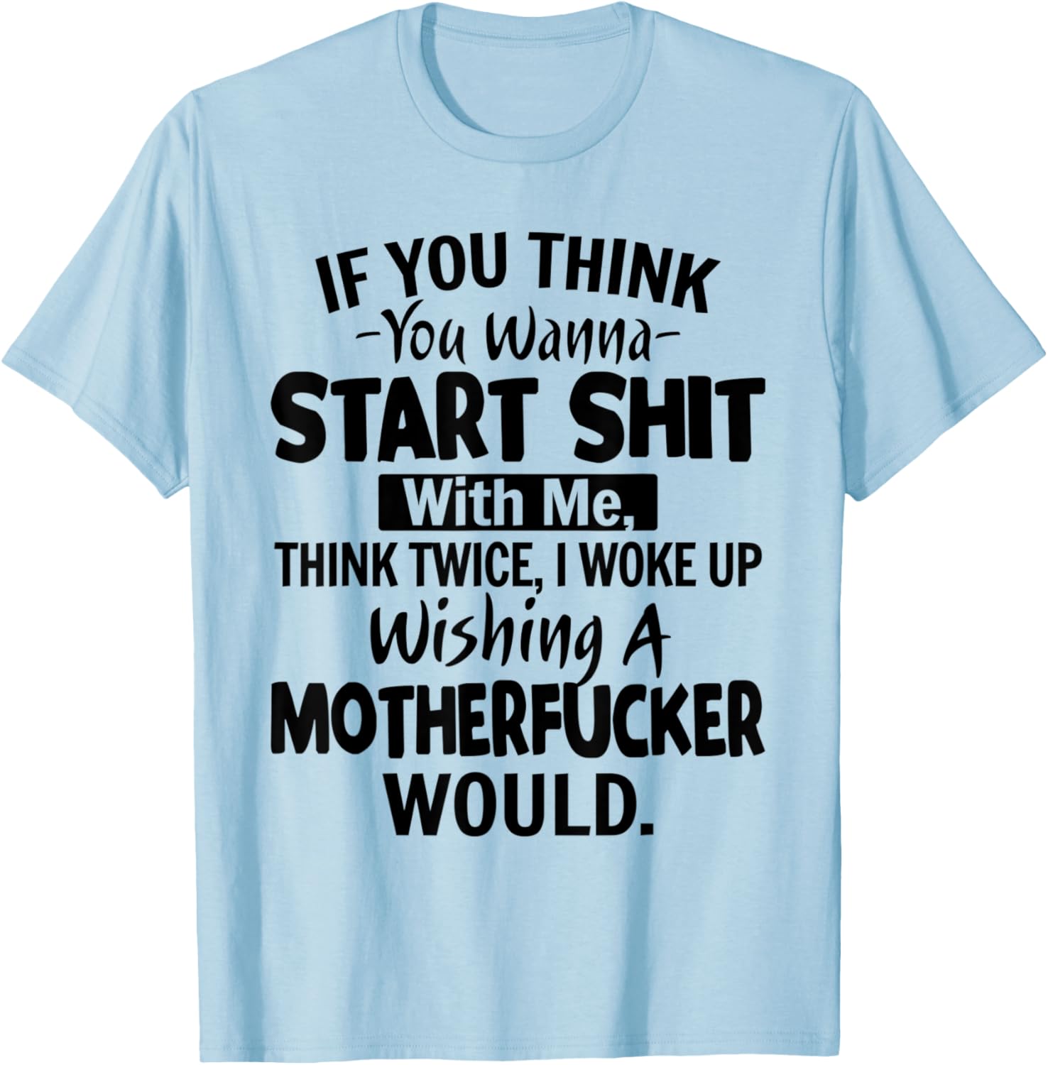 Funny Shirt If You Think You Wanna Start Shit With Me T-Shirt - T-Shirt | Light Blue