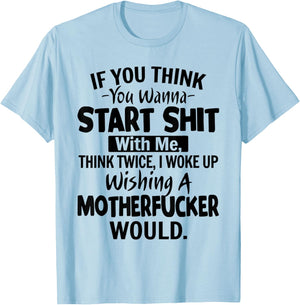 Funny Shirt If You Think You Wanna Start Shit With Me T-Shirt - T-Shirt | Light Blue