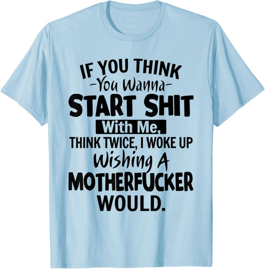 Funny Shirt If You Think You Wanna Start Shit With Me T-Shirt - T-Shirt | Light Blue