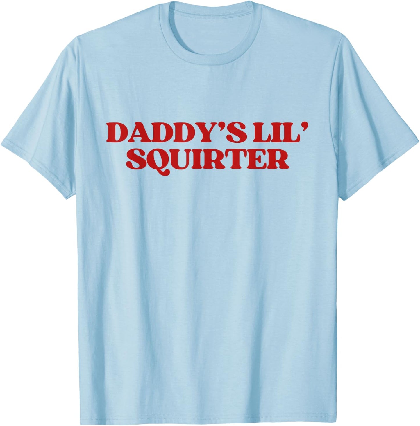Daddy's Lil' Squirter Y2k Aesthetic Trendy T-Shirt - T-Shirt | Light Blue