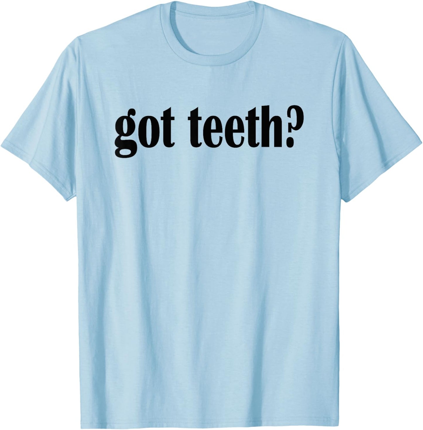 Got Teeth? T Shirt- Funny Teeth Classic Fit T-Shirt - T-Shirt | Light Blue
