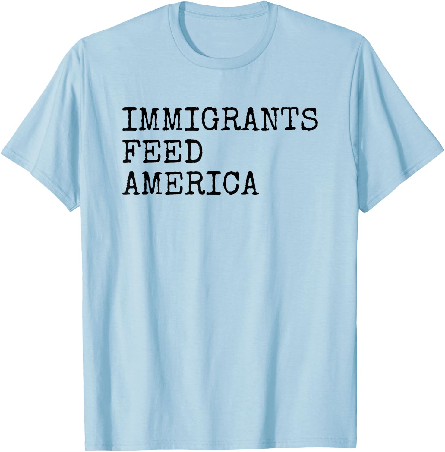 Immigrants Feed America - Pro Immigration Message T-Shirt - T-Shirt | Light Blue