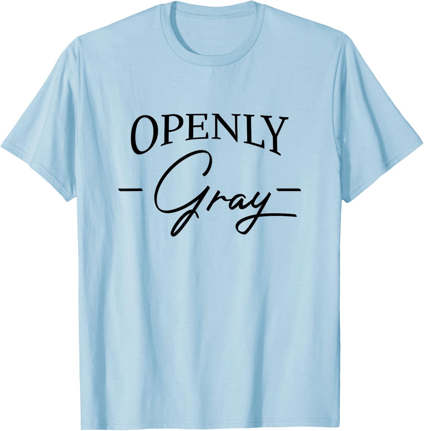 Openly Gray Funny Natural Gray Hair Going Gray Getting Older T-Shirt - T-Shirt | Light Blue