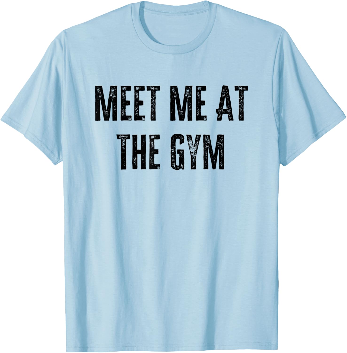 Meet Me at The Gym Funny Gym Quotes Funny Fitness T-Shirt - T-Shirt | Light Blue