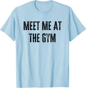 Meet Me at The Gym Funny Gym Quotes Funny Fitness T-Shirt - T-Shirt | Light Blue