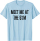 Meet Me at The Gym Funny Gym Quotes Funny Fitness T-Shirt - T-Shirt | Light Blue