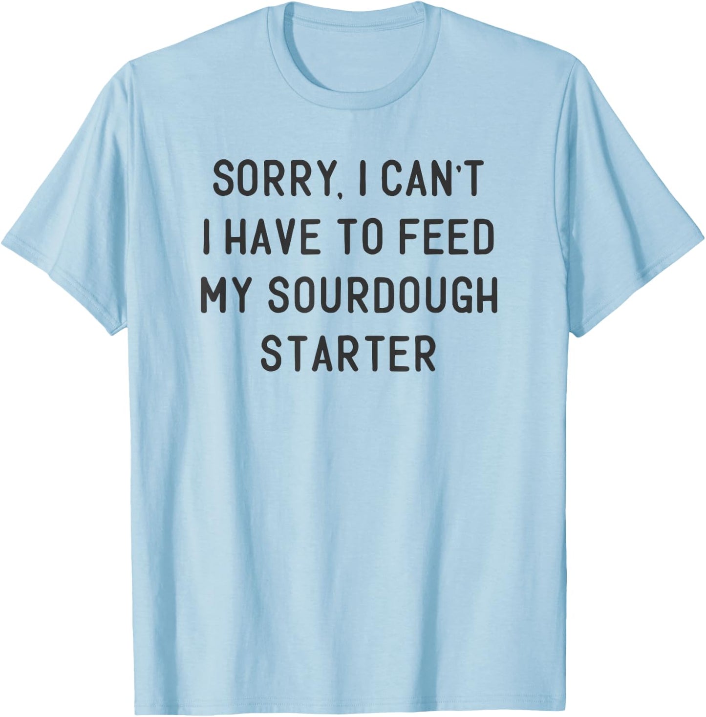 Funny Sourdough Feed My Starter Bread Baker Quote Saying T-Shirt - T-Shirt | Light Blue