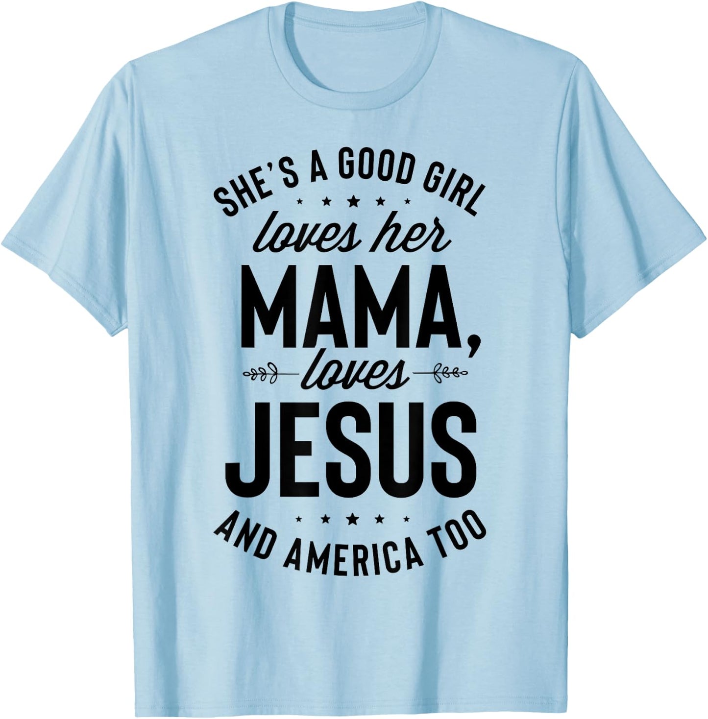 She's A Good Girl Loves Her Mama Loves Jesus And America Too T-Shirt - T-Shirt | Light Blue