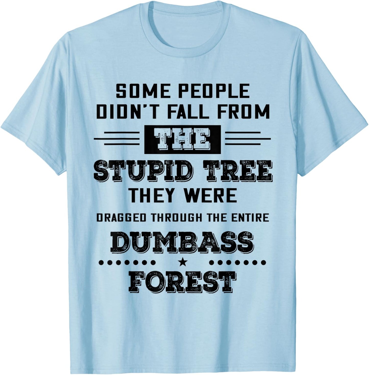 Some People Didn’t Fall From The Stupid Tree They Were T-Shirt - T-Shirt | Light Blue