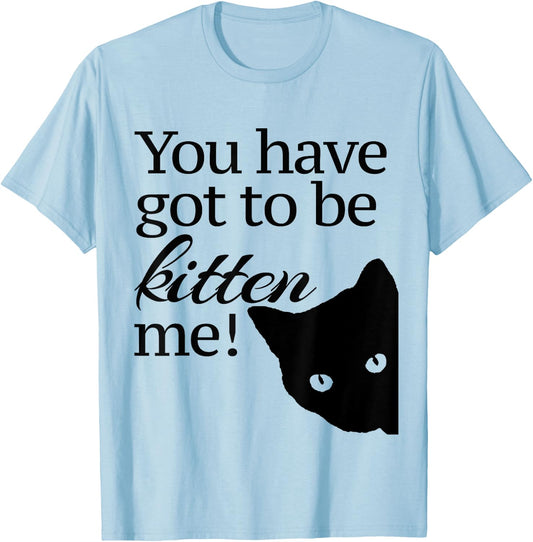 You have got to be Kitten' me! T-Shirt - T-Shirt | Light Blue