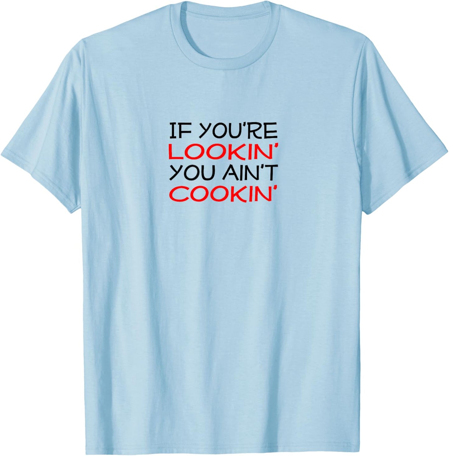 If you're lookin' you ain't cookin' Witty Chef Motto T-Shirt - T-Shirt | Light Blue