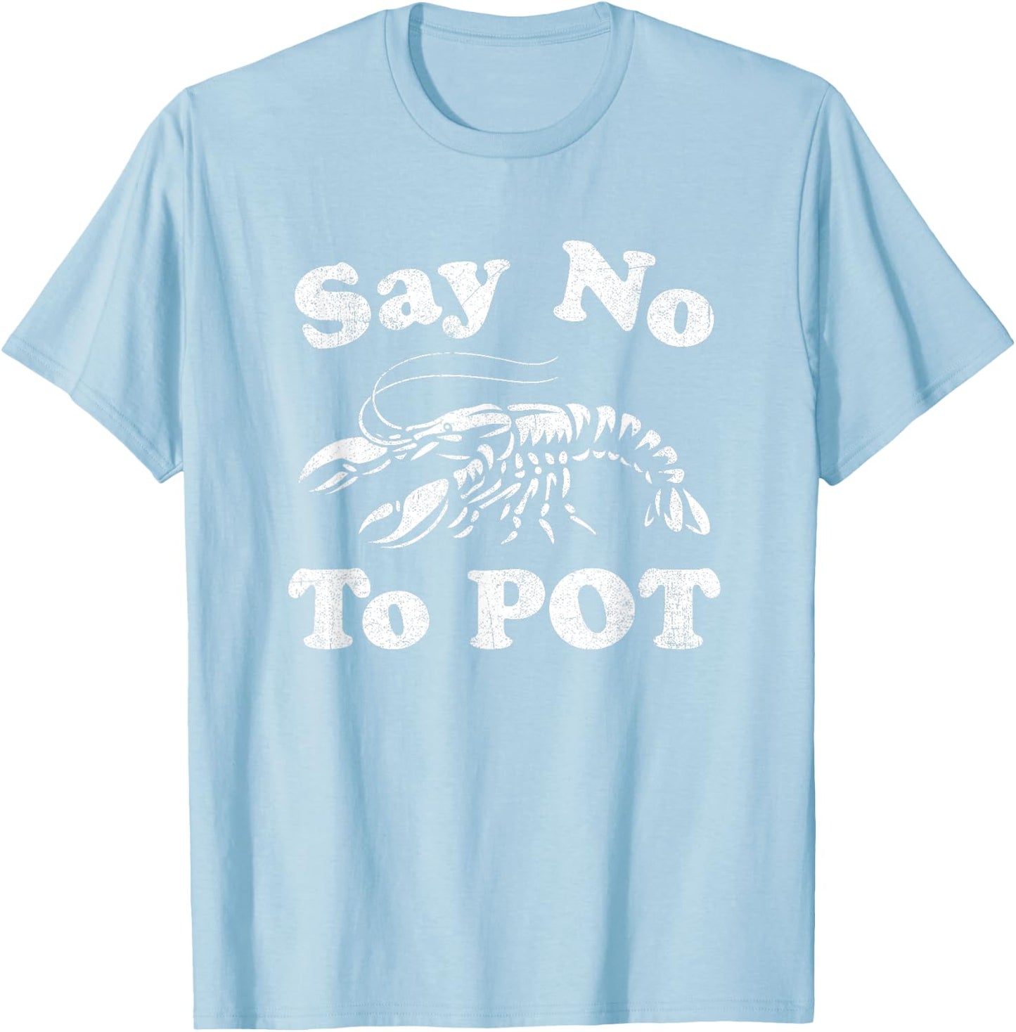 Say No To Pot Funny Crawfish Boil Mardi Gras Cajun Party T-Shirt - T-Shirt | Light Blue