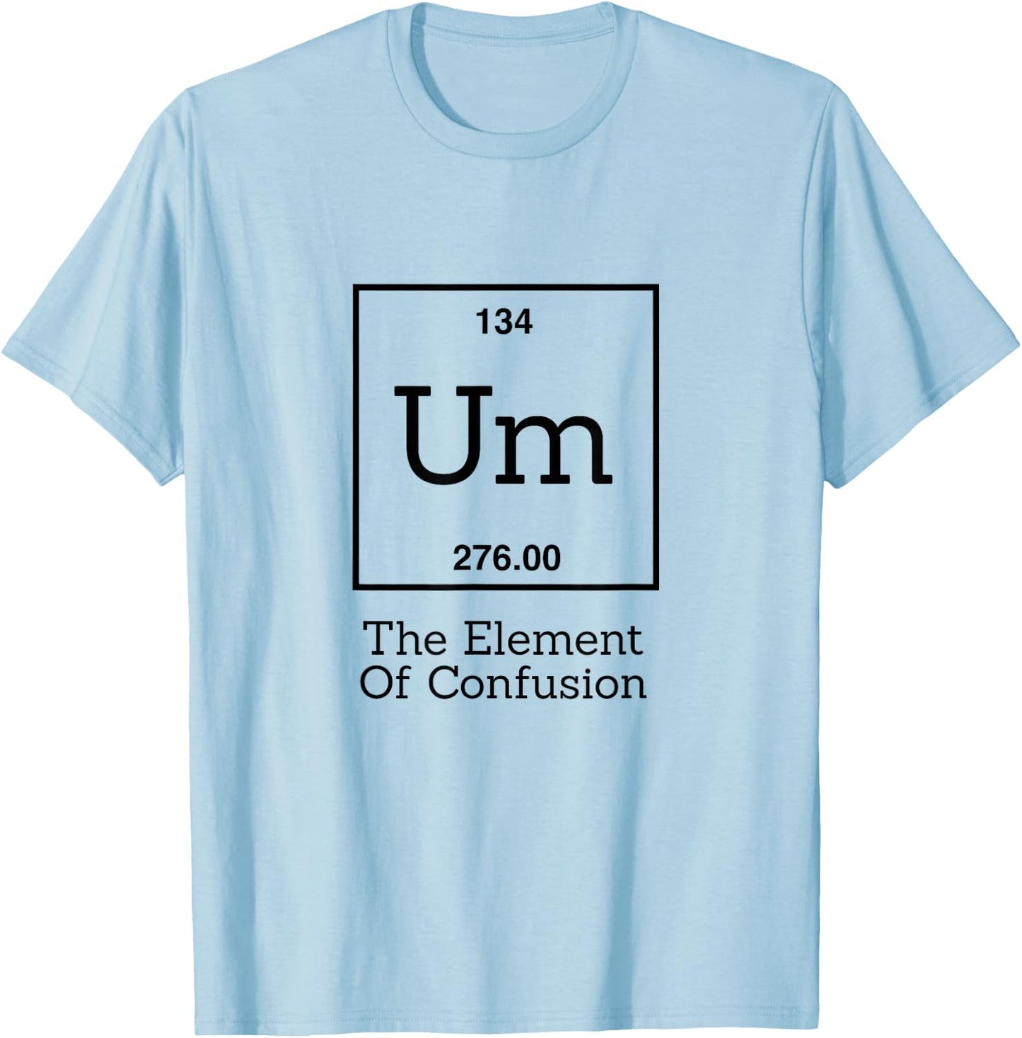 Funny Chemistry Pun Shirt - Um The Element Of Confusion T-Shirt - T-Shirt | Light Blue