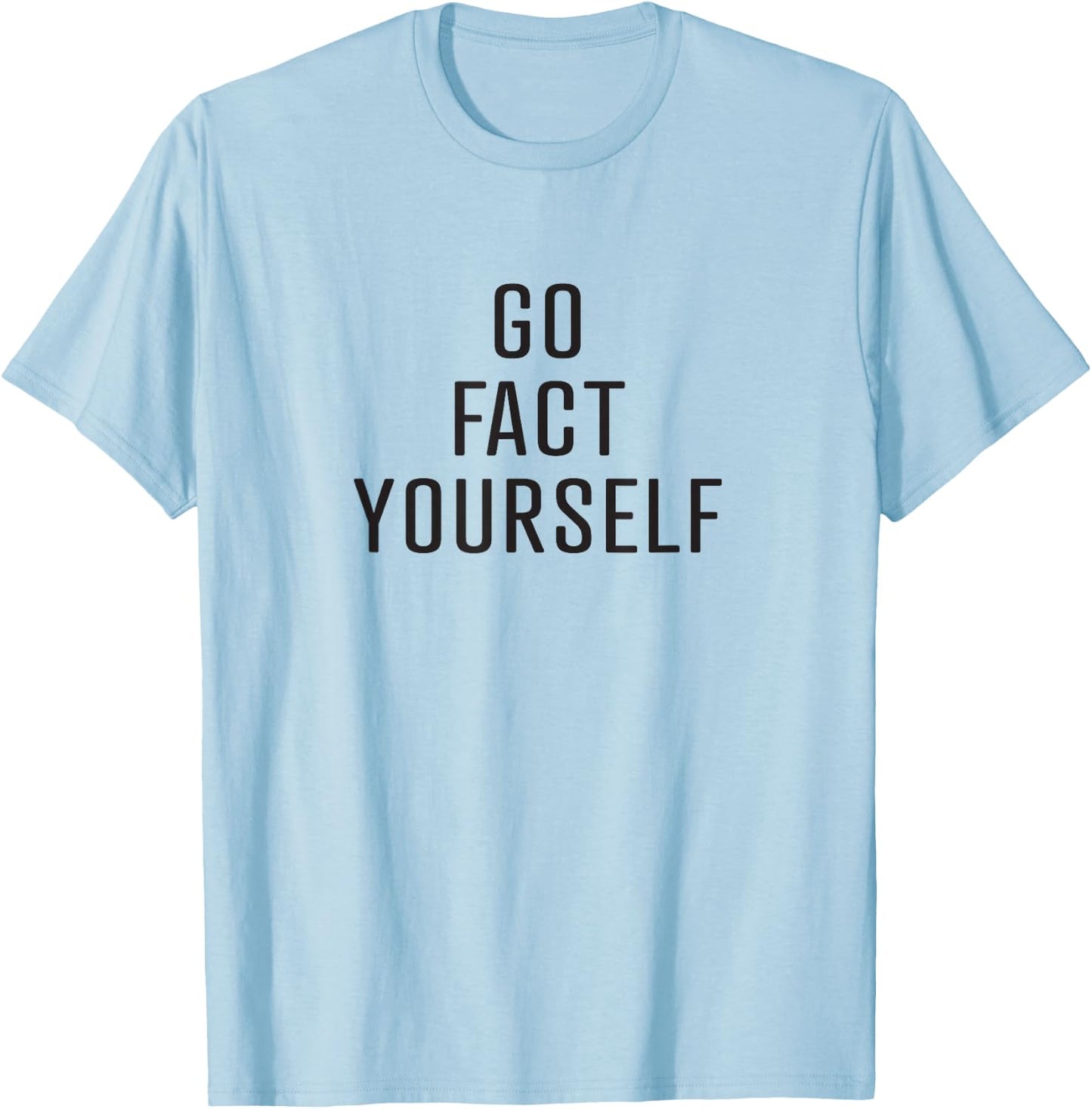 Go Fact Yourself sarcastic science advocate denier T-Shirt - T-Shirt | Light Blue