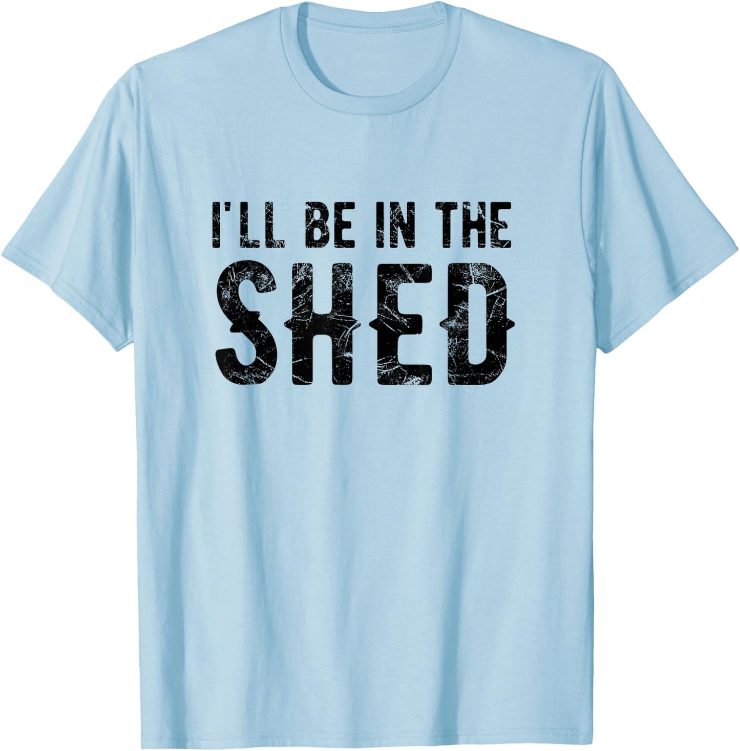 I'll Be In The Shed Funny Dad Joke For Dads T-Shirt - T-Shirt | Light Blue