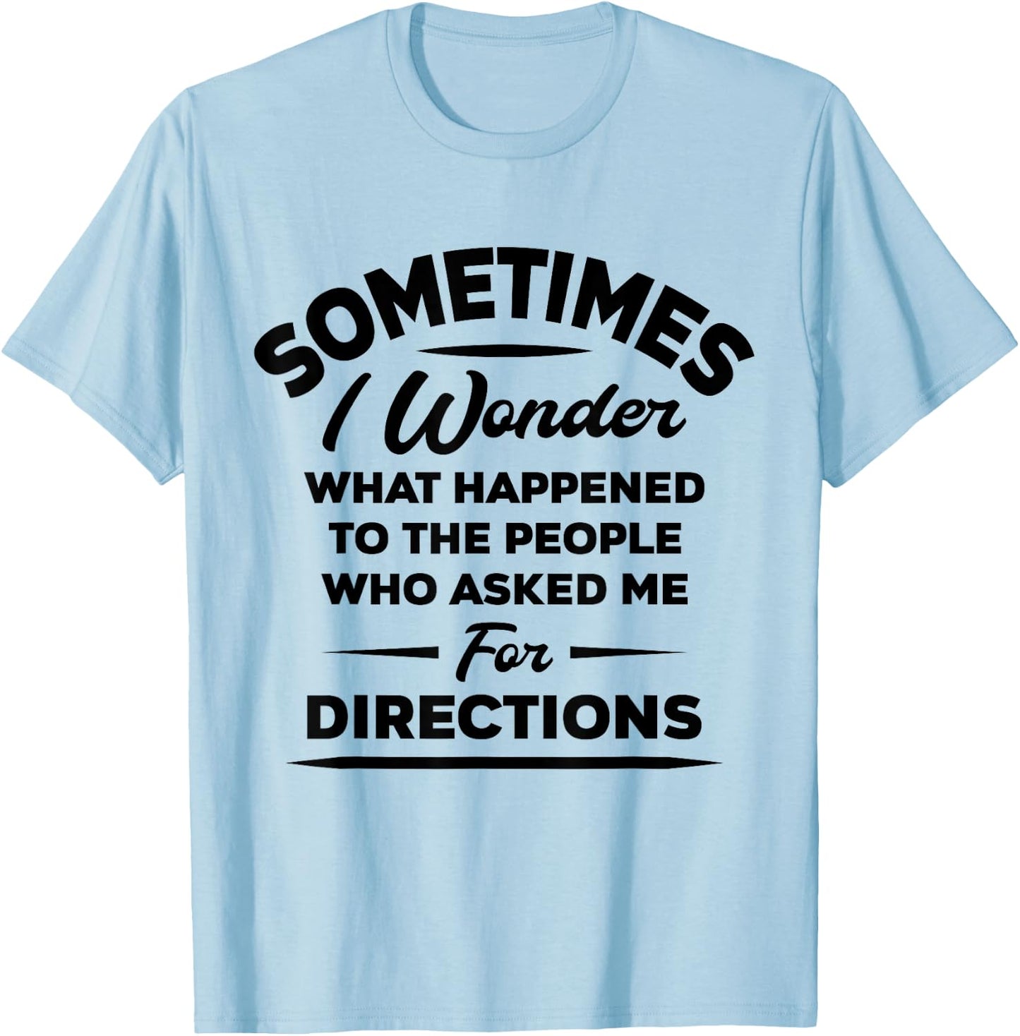 Sometimes I Wonder What Happened To The People Who Asked Me T-Shirt - T-Shirt | Light Blue