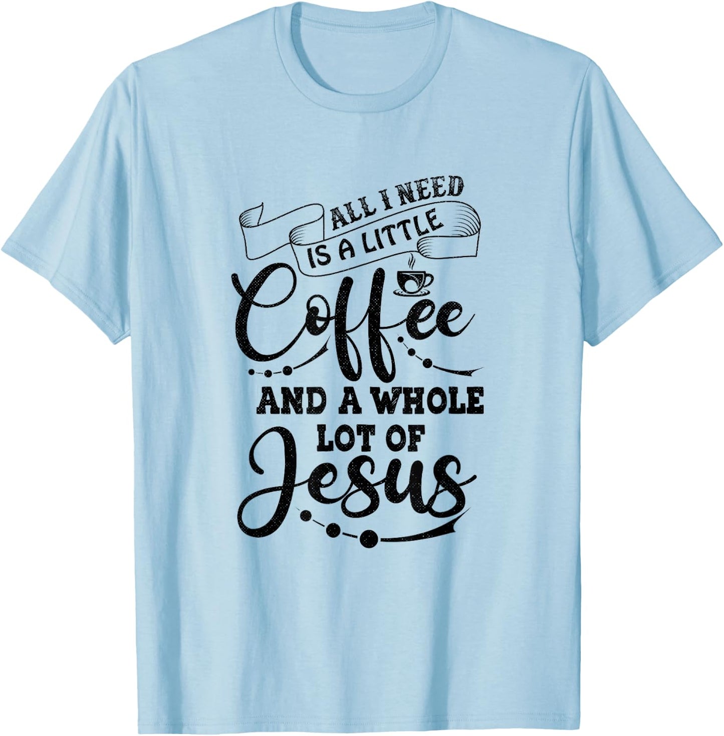 I Need is Jesus and a Lot of Coffee Christian T-Shirt - T-Shirt | Light Blue