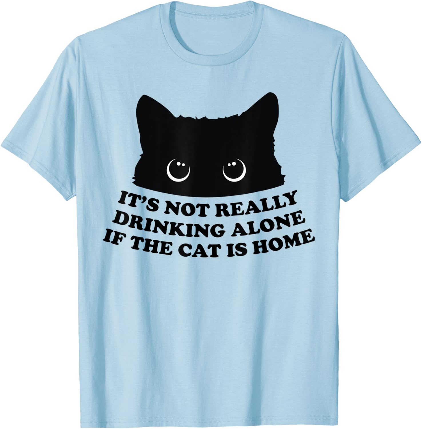 It's Not Really Drinking Alone If The Cat Is Home Men Women T-Shirt - T-Shirt | Light Blue