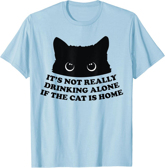It's Not Really Drinking Alone If The Cat Is Home Men Women T-Shirt - T-Shirt | Light Blue