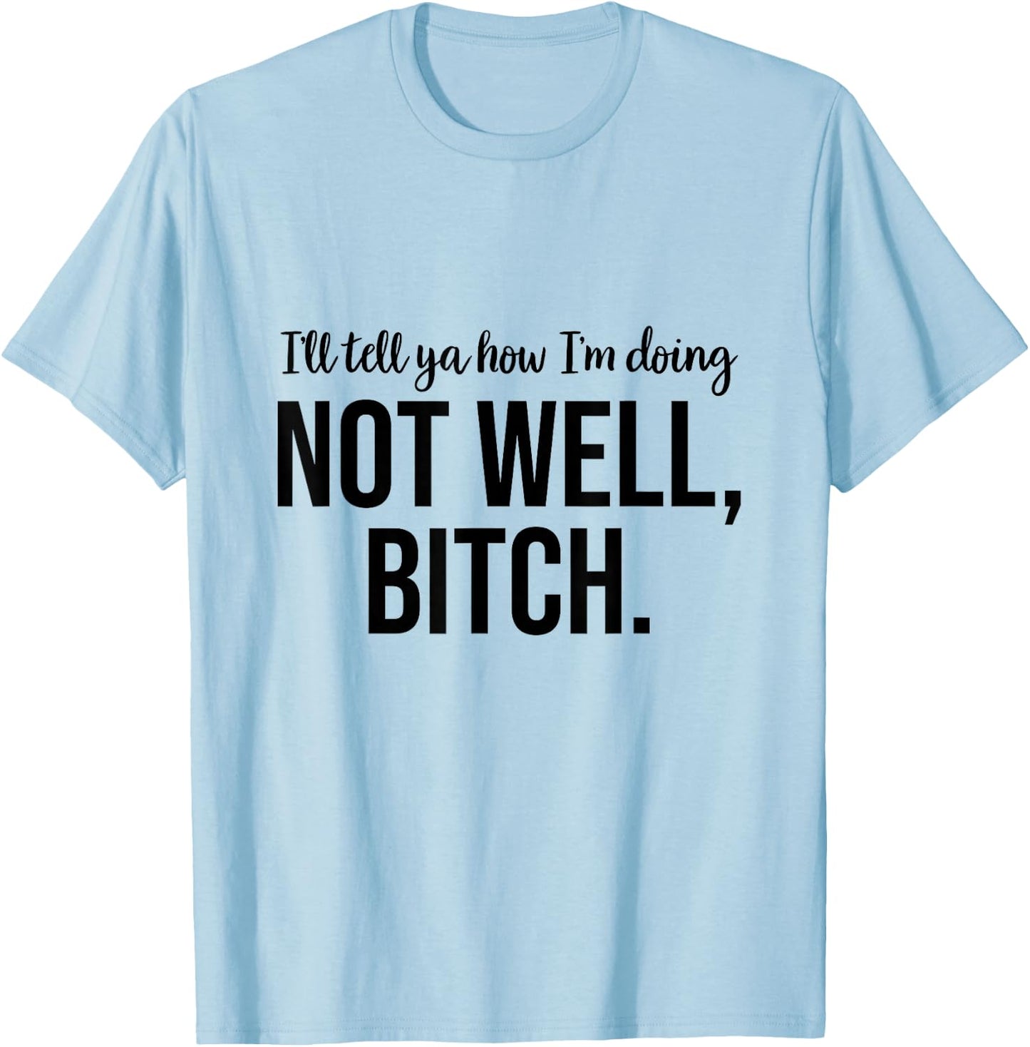 Not Well Bitch T-Shirt - T-Shirt | Light Blue