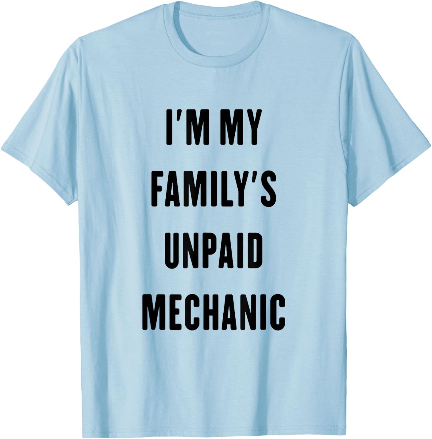 i'm my family's unpaid Mechanic T-Shirt - T-Shirt | Light Blue