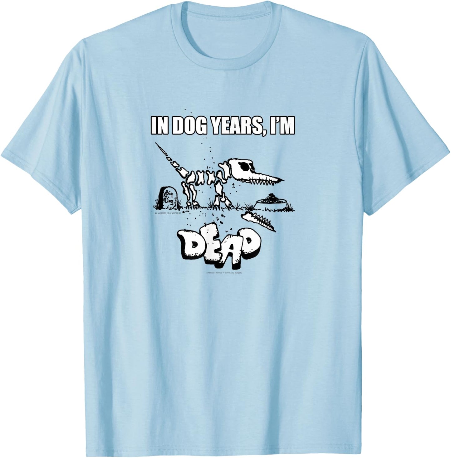 In Dog Years I'm Dead Funny Pet Novelty K9 Gift T-Shirt - T-Shirt | Light Blue