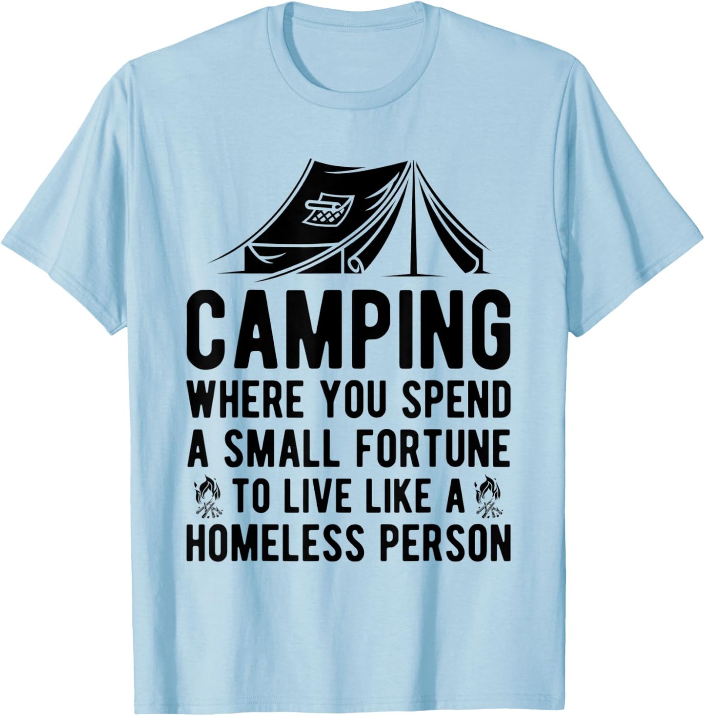 Camping Where You Spend A Small Fortune Live Like A Homeless T-Shirt - T-Shirt | Light Blue