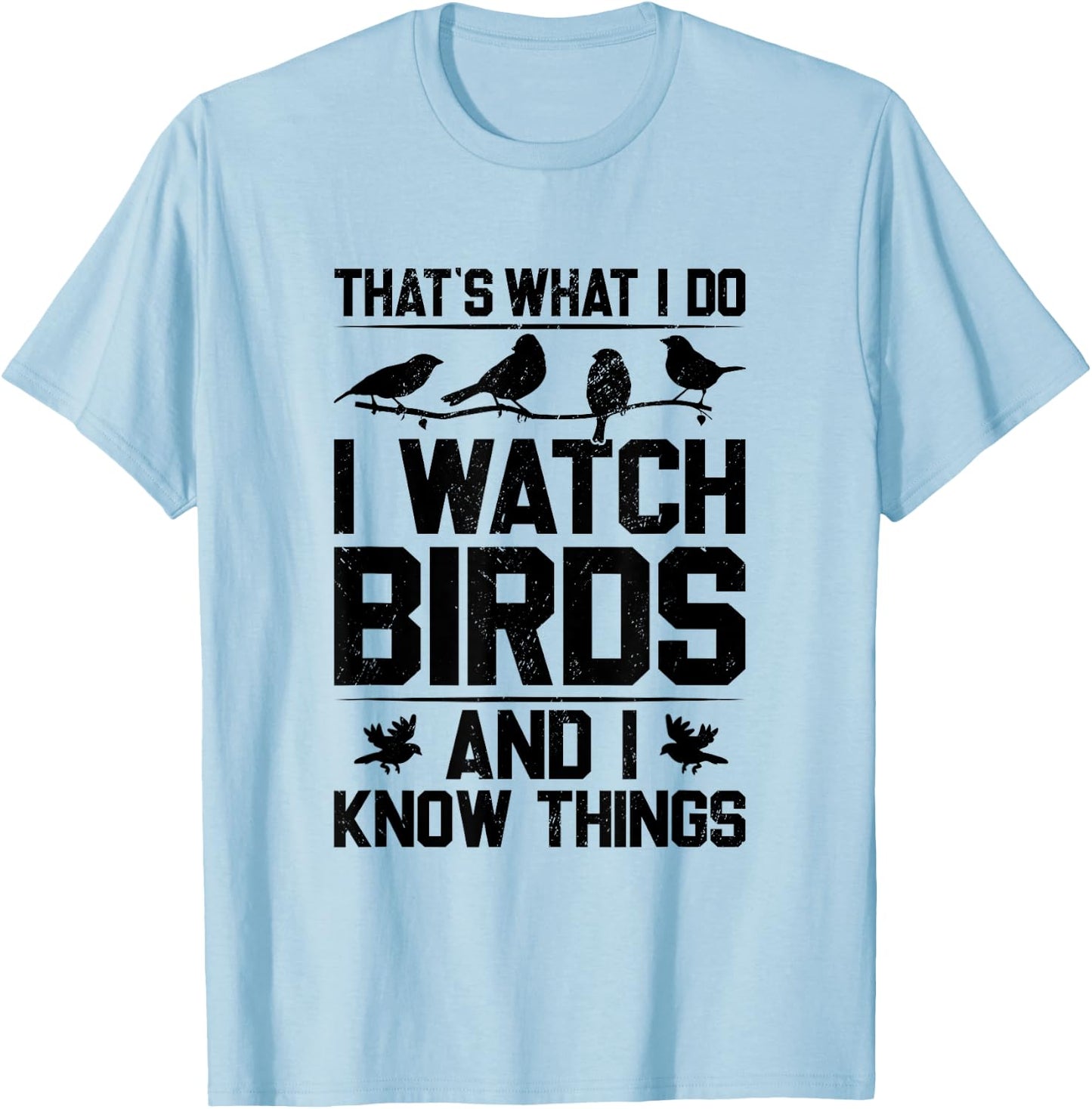 That's What I Do I Watch Birds And I Know Things Birding T-Shirt - T-Shirt | Light Blue