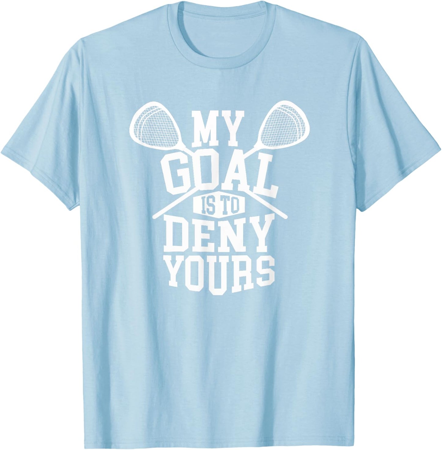Funny Lacrosse Goalie - My Goal is to Deny Yours T-Shirt - T-Shirt | Light Blue
