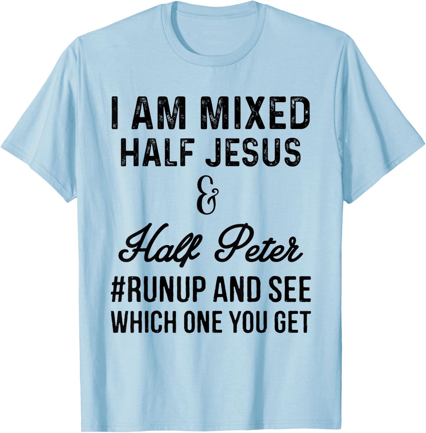 I am mixed half Jesus and half Peter #runup and see T-Shirt - T-Shirt | Light Blue
