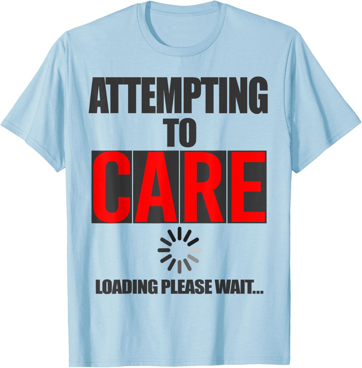 Funny Sarcastic Attempting to Care Loading Please Wait Memes T-Shirt - T-Shirt | Light Blue