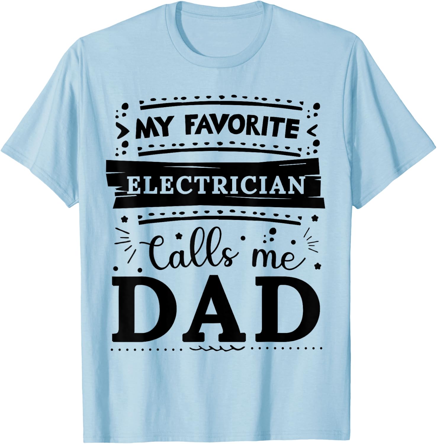 My favorite Electrician calls me dad Electrician dad T-Shirt - T-Shirt | Light Blue