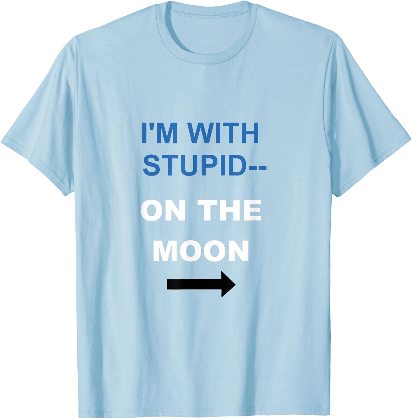 I'M WITH STUPID, ON THE MOON, Tunny For Cartoon Nerds T-Shirt - T-Shirt | Light Blue