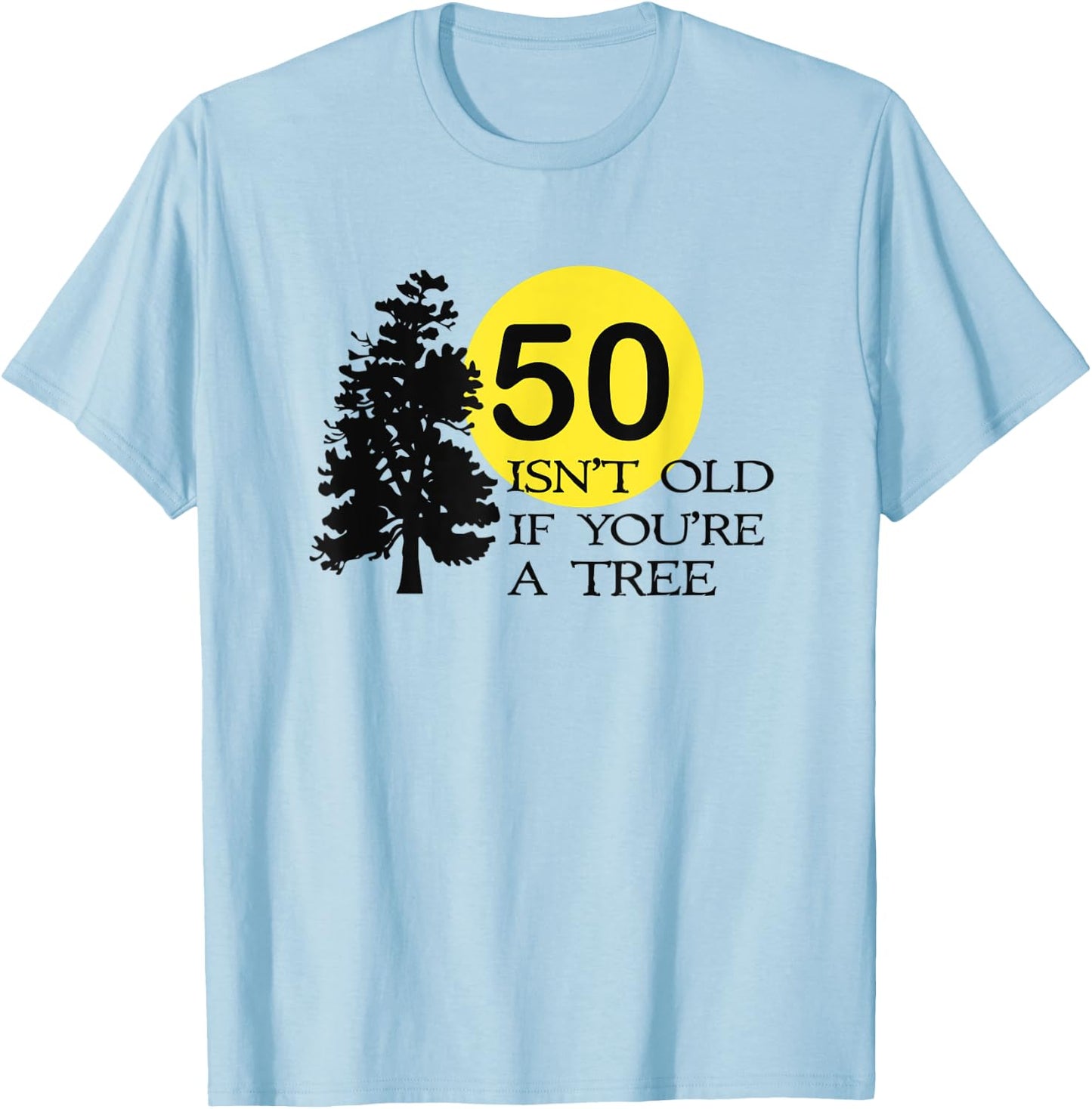 50 Isn't Old If You're a Tree 50th Birthday T-Shirt - T-Shirt | Light Blue